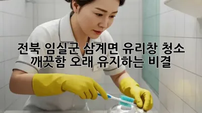 전북 임실군 삼계면 유리창 청소, 깨끗함 오래 유지하는 비결!